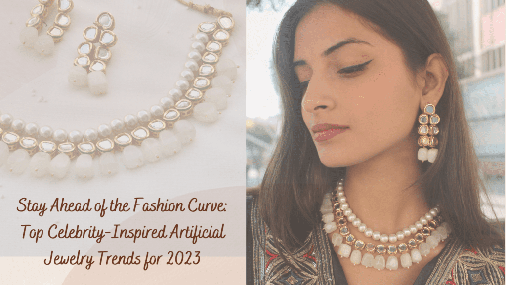 Stay Ahead of the Fashion Curve: Top Celebrity-Inspired Artificial Jewelry Trends for 2023